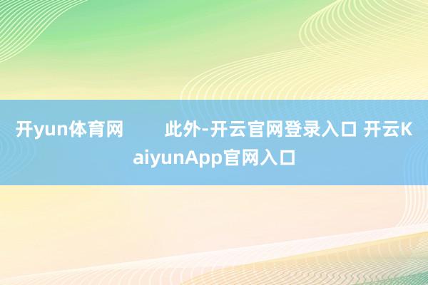 开yun体育网        此外-开云官网登录入口 开云KaiyunApp官网入口